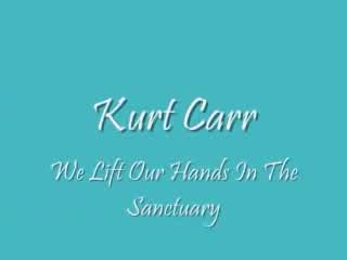 Kurt Carr - We Lift Our Hands in the Sanctuary