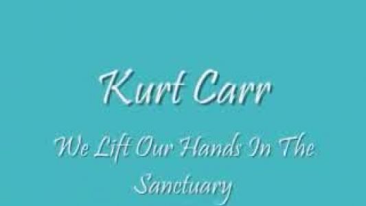 Kurt Carr - We Lift Our Hands in the Sanctuary